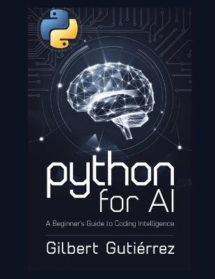 Python for AI: A Beginner's Guide to Coding Intelligence - Gilbert Gutiérrez - cover