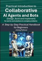 Practical Introduction to Collaborative AI Agents and Bots: A Step-by-Step Practical Handbook for Beginners using Python