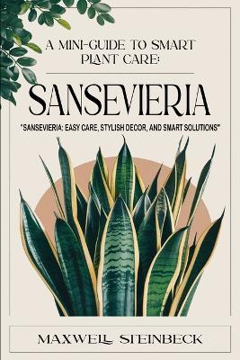 A mini-guide to smart plant care: Sansevieria - Maxwell Steinbeck - cover