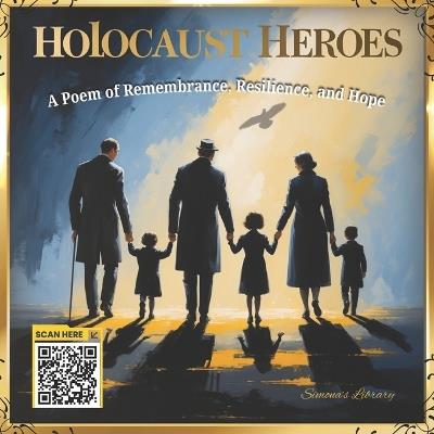 Holocaust Heroes: A Poem of Remembrance, Resilience, and Hope - Simona Stefanakova Garcia - cover