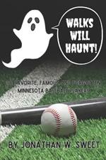 Walks Will Haunt: 101 Favorite, Famous, and Forgotten Minnesota Baseball Players