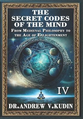 The Secret Codes of the Mind: INTRODUCTION TO PHILOSOPHY: Book IV - Andrew V Kudin - cover