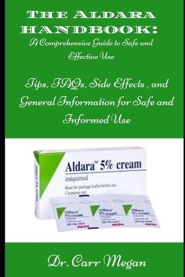 The Aldara Handbook: A Comprehensive Guide to Safe and Effective Use: Tips, FAQs, Side Effects, and General Information for Safe and Informed Use - Carr Megan - cover