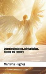 Understanding Angels, Spiritual Guides, Masters and Teachers