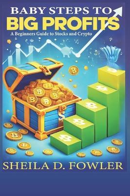 Baby Steps to Big Profits: A Beginner's Guide to Stocks and Crypto - Sheila D Fowler - cover