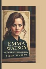 Emma Watson: An Exclusive Biography