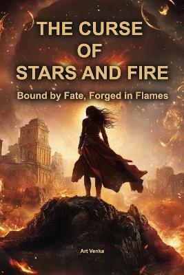 The Curse of Stars and Fire: Bound by Fate, Forged in Flames - Art Venka - cover