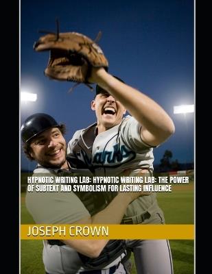 Hypnotic Writing Lab: Hypnotic Writing Lab: The Power of Subtext and Symbolism for Lasting Influence - Joseph Crown - cover