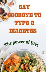 Say Goodbye to Type 2 Diabetes: The Power Diet
