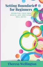 Setting Boundaries for Beginners: prioritize your own mental and emotional well-being