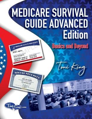 Medicare Survival Guide Advanced Edition-Basics and Beyond: What you don't know WILL hurt you! - Toni King - cover
