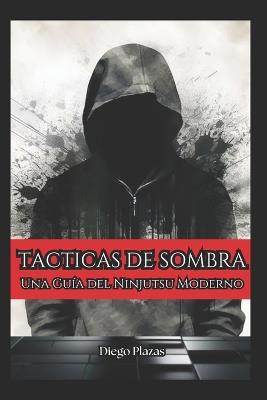 Tácticas de Sombra Una Guía del Ninjutsu Moderno - Diego Plazas - cover
