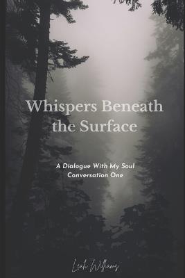 Whispers Beneath The Surface: A Dialogue With My Soul - Conversation One - Leah Williams - cover