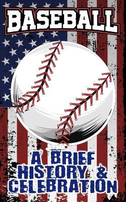 A Brief History and Celebration of American Baseball: Includes Over 100 Facts & Trivia - Origins of the World Series, Players, and Legends - Barty Harmer - cover