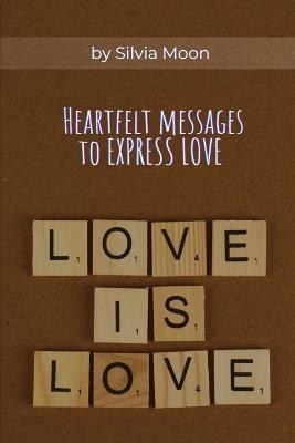 Love is Love: Heartfelt Messages to Express Love - Silvia Moon - cover