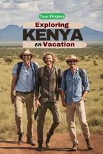 Exploring Kenya on Vacation: Magnificent scenery, rich culture, and unforgettable safari encounters