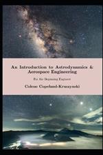 An Introduction to Astrodynamics & Aerospace Engineering: For the Beginning Engineer