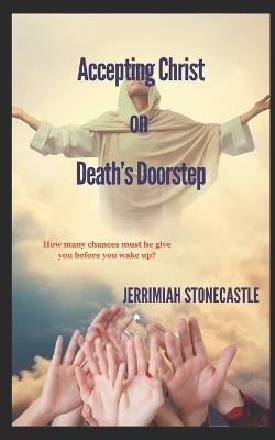 Accepting Christ on Death's Doorstep - Jerrimiah Stonecastle - cover