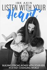 Listen with your heart: Building Strong Bonds with Your Kids in a Fast-Changing World