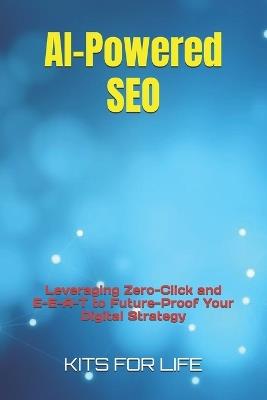 AI-Powered SEO: Leveraging Zero-Click and E-E-A-T to Future-Proof Your Digital Strategy - Kits for Life - cover