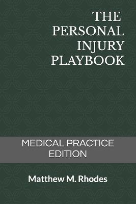 The Personal Injury Playbook: Medical Practice Edition - Matthew M Rhodes - cover