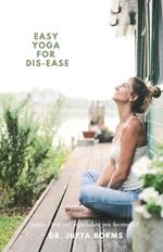 Easy Yoga for Dis-ease: Simple First Aid Yoga when you become ill.