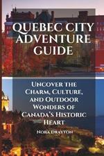 Quebec City Adventure Guide: Uncover the Charm, Culture, and Outdoor Wonders of Canada's Historic Heart