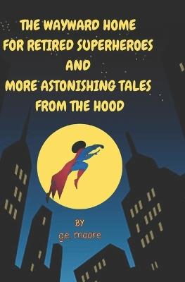 The Wayward Home For Retired Superheroes: Updated Edition - G E Moore - cover