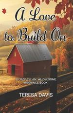 A Love to Build On: A Cozy, Clean, Wholesome Romance Book