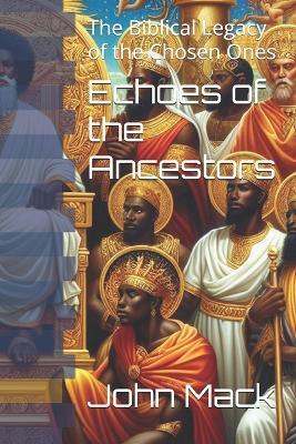 Echoes of the Ancestors: The Biblical Legacy of the Chosen Ones - John Mack - cover