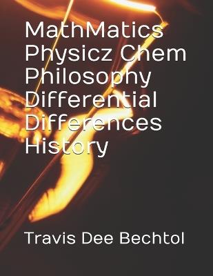 MathMatics Physicsz Chem Differential Differences History - Travis Dee Bechtol - cover