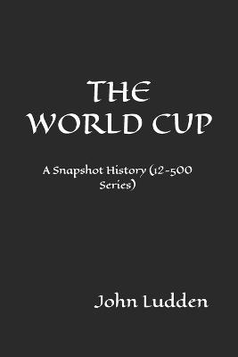 The World Cup: A Snapshot History (12-500 Series) - John Ludden - cover