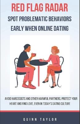 Red Flag Radar: Spot problematic behaviors early when online dating. Avoid narcissists and other harmful partners, protect your heart, and find love even in today's dating culture - Quinn Taylor - cover