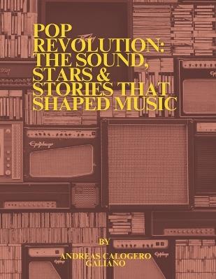 Pop Revolution: The Sound, Stars & Stories That Shaped Music - Andreas Calogero Galiano - cover