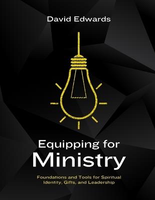 Equipping for Ministry: Foundations and Tools for Spiritual Identity, Gifts, and Leadership - David Edwards - cover