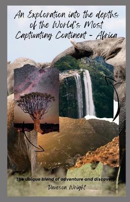 An Exploration into the depths of the World's Most Captivating Continent - Africa: The unique blend of adventure and discovery. - Daveson Wright - cover