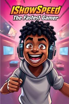 IShowSpeed The Fastest Gamer: An Epic Journey of Speed and Glory - Zack Kay - cover