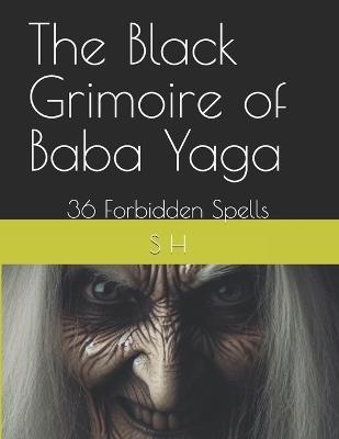 The Black Grimoire of Baba Yaga: 36 Forbidden Spells - S H - cover
