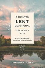 5 Minutes Lent Devotional for Family 2025: A Daily Reflection Guide for True Believers