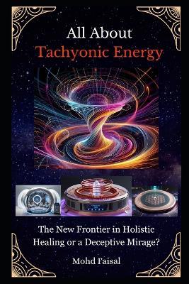All About Tachyonic Energy: The New Frontier in Holistic Healing or a Deceptive Mirage? - Mohd Faisal - cover