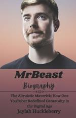 MrBeast Biography: The Altruistic Maverick: How One YouTuber Redefined Generosity in the Digital Age