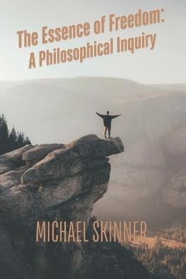 The Essence of Freedom: A Philosophical Inquiry - Michael Skinner - cover
