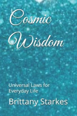 Cosmic Wisdom: Universal Laws for Everyday Life - Brittany Ariel Starkes - cover