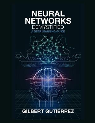Neural Networks Demystified: A Deep Learning Guide - Gilbert Gutiérrez - cover