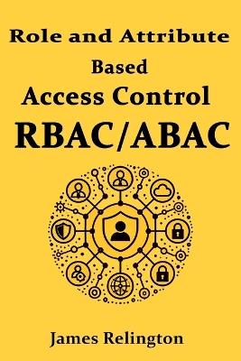 Role and Attribute Based Access Control (RBAC/ABAC) - James Relington - cover