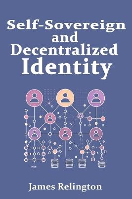 Self-Sovereign and Decentralized Identity: The Future of Identity Management - James Relington - cover