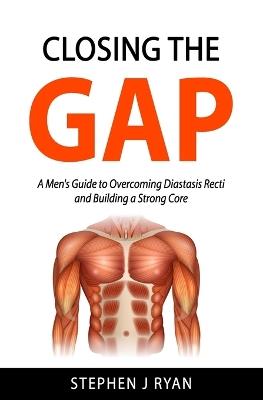 Closing the Gap: A Men's Guide to Overcoming Diastasis Recti and Building a Strong Core - Stephen J Ryan - cover