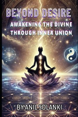 Beyond Desire: Awakening the Divine Through Inner Union - Anil Solanki - cover