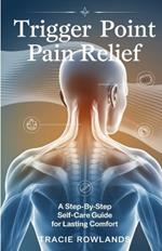 Trigger Point Pain Relief: A Step-by-Step Self-Care Guide for Lasting Comfort