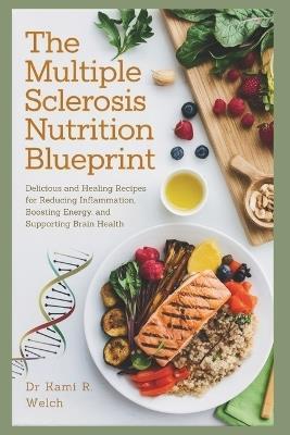 The Multiple Sclerosis Nutrition Blueprint: Delicious and Healing Recipes for Reducing Inflammation, Boosting Energy, and Supporting Brain Health - Kami R Welch - cover